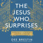 The Jesus Who Surprises: Opening Our Eyes to His Presence in All of Life and Scripture