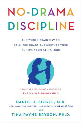 Title: No-Drama Discipline: The Whole-Brain Way to Calm the Chaos and Nurture Your Child's Developing Mind, Author: Daniel J. Siegel M.D., Tina Payne Bryson Ph.D.