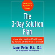 The 3-Day Solution Plan: Jumpstart Lasting Weight loss by Turning Off the Drive to Overeat (Abridged)