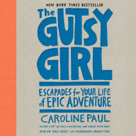 The Gutsy Girl: Escapades for Your Life of Epic Adventure