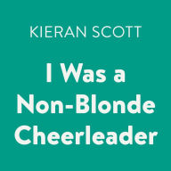 I Was a Non-Blonde Cheerleader : The Cheerleader Trilogy, Book 1