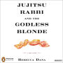 Jujitsu Rabbi and the Godless Blonde: A True Story