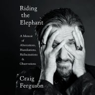 Riding the Elephant: A Memoir of Altercations, Humiliations, Hallucinations, and Observations