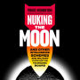 Nuking the Moon: And Other Intelligence Schemes and Military Plots Left on the Drawing Board