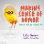 Making Sense of Humor: How to Add Joy to your Life (Abridged)