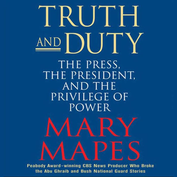 Truth and Duty: The Press, the President, and the Privilege of Power (Abridged)