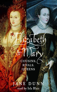 Elizabeth and Mary: Cousins, Rivals, Queens