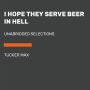 I Hope They Serve Beer in Hell: Unabridged Selections