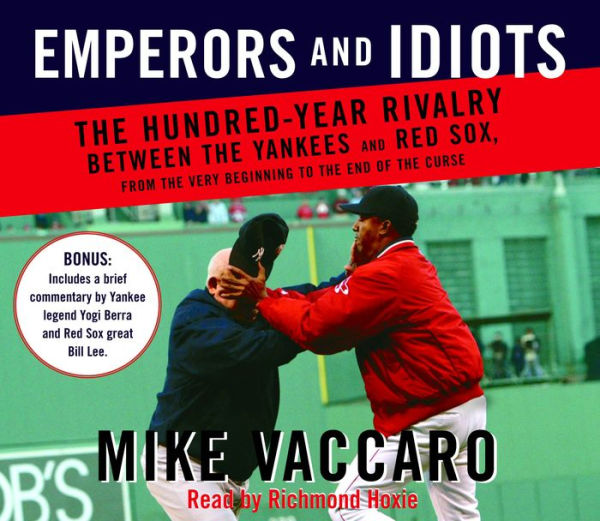 Emperors and Idiots: The Hundred Year Rivalry Between the Yankees and Red Sox, From the Very Beginning to the End of the Curse (Abridged)