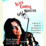 Alice Cooper, Golf Monster: A Rock 'n' Roller's Life and 12 Steps to Becoming a Golf Addict (Abridged)