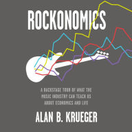 Rockonomics: A Backstage Tour of What the Music Industry Can Teach Us about Economics and Life