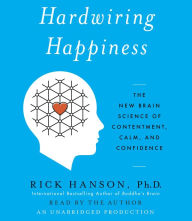 Hardwiring Happiness: The New Brain Science of Contentment, Calm, and Confidence