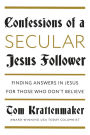 Confessions of a Secular Jesus Follower: Finding Answers in Jesus for Those Who Don't Believe