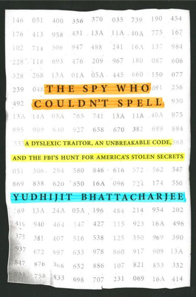 The Spy Who Couldn't Spell: A Dyslexic Traitor, an Unbreakable Code, and the FBI's Hunt for America's Stolen Secrets