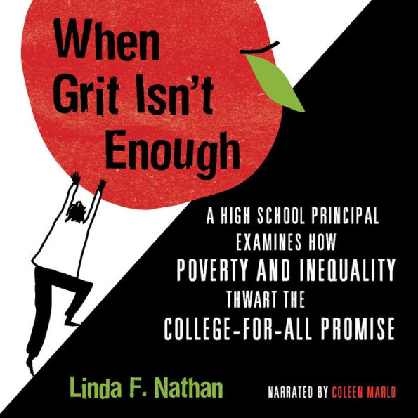 When Grit Isn't Enough: A High School Principal Examines How Poverty and Inequality Thwart the College- for-All Promise