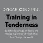 Training in Tenderness: Buddhist Teachings on Tsewa, the Radical Openness of Heart That Can Change the World