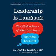 Leadership Is Language : The Hidden Power of What You Say¿and What You Don't