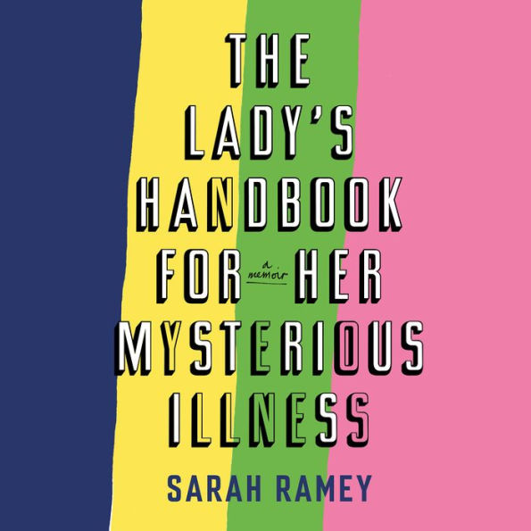 The Lady's Handbook for Her Mysterious Illness: A Memoir