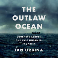 The Outlaw Ocean : Journeys Across the Last Untamed Frontier