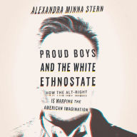 Proud Boys and the White Ethnostate : How the Alt-Right Is Warping the American Imagination