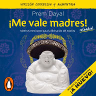 Â¡Me vale madres!: Mantras mexicanos para la liberaciÃ³n del espÃ­ritu (ediciÃ³n corregida y aumentada)