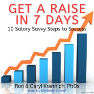 Get a Raise in 7 Days: 10 Salary Savvy Steps to Success (Abridged)