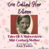 We Called Her Eileen: Tales Of A Midwestern Mid-Century Mother