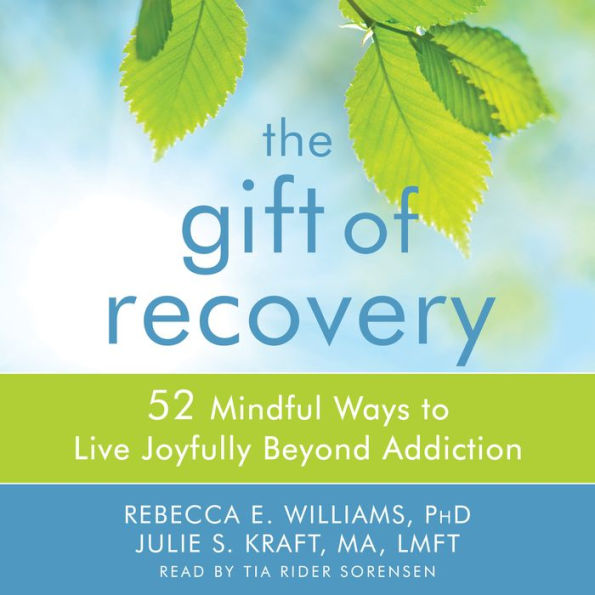 The Gift of Recovery: 52 Mindful Ways to Live Joyfully Beyond Addiction