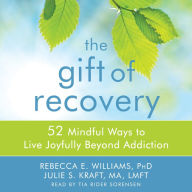 The Gift of Recovery: 52 Mindful Ways to Live Joyfully Beyond Addiction