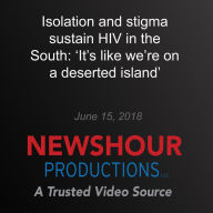 Isolation and stigma sustain HIV in the South: `It's like we're on a deserted island': End of AIDS: Far from Over