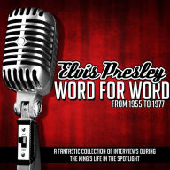 Elvis Presley Word for Word From 1955 to 1977: A Fantastic Collection of Interviews During the King's Life in the Spotlight
