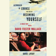 Although of Course You End Up Becoming Yourself: A Road Trip with David Foster Wallace