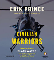 Civilian Warriors: The Inside Story of Blackwater and the Unsung Heroes of the War on Terror