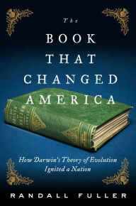 The Book That Changed America: How Darwin's Theory of Evolution Ignited a Nation