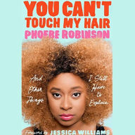 You Can't Touch My Hair : And Other Things I Still Have to Explain