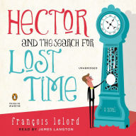 Hector and the Search for Lost Time: A Novel