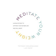 Meditate Your Weight: A 21-Day Retreat to Optimize Your Metabolism and Feel Great