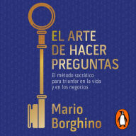 El arte de hacer preguntas: El mÃ©todo socrÃ¡tico para triunfar en la vida y en los negocios