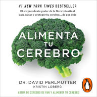 Alimenta tu cerebro: El sorprente poder de la flora intestinal para sanar y proteger tu cerebro... de