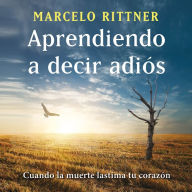 Aprendiendo a decir adiÃ³s (ediciÃ³n de aniversario): Cuando la muerte lastima tu corazÃ³n