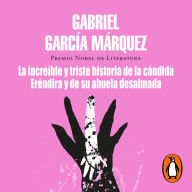 La increíble y triste historia de la cándida Eréndira y de su abuela desalmada