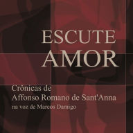 Escute Amor: CrÃ´nicas de Affonso Romano de Sant'Anna