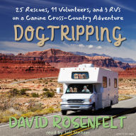 Dogtripping: 25 Rescues, 11 Volunteers, and 3 RVs on a Canine Cross-Country Adventure