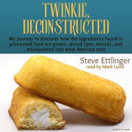 Twinkie, Deconstructed: My Journey to Discover How the Ingredients Found in Processed Foods Are Grown, Mined Yes, Mined, and Manipulated into What America Eats