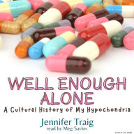 Well Enough Alone: A Cultural History of My Hypochondria