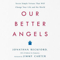 Our Better Angels: Seven Simple Virtues That Will Change Your Life and the World