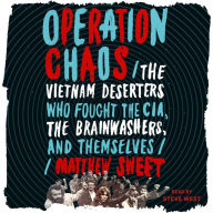 Operation Chaos: The Vietnam Deserters Who Fought the CIA, the Brainwashers, and Themselves