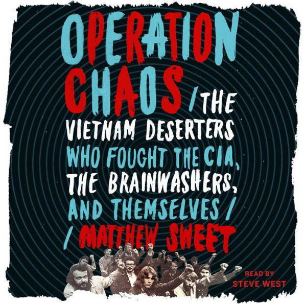 Operation Chaos: The Vietnam Deserters Who Fought the CIA, the Brainwashers, and Themselves