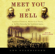 Meet You in Hell: Andrew Carnegie, Henry Clay Frick, and the Bitter Partnership That Transformed America