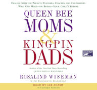 Queen Bee Moms & Kingpin Dads: Dealing with the Parents, Teachers, Coaches, and Counselors Who Can Make--or Break--Your Child's Future